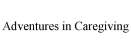 ADVENTURES IN CAREGIVING trademark