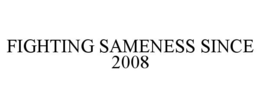 FIGHTING SAMENESS SINCE 2008 trademark