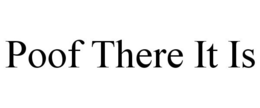 POOF THERE IT IS trademark