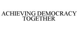 ACHIEVING DEMOCRACY TOGETHER trademark