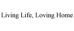 LIVING LIFE, LOVING HOME trademark