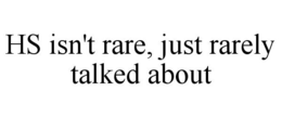 HS ISN'T RARE, JUST RARELY TALKED ABOUT trademark