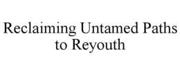 RECLAIMING UNTAMED PATHS TO REYOUTH trademark