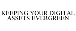 KEEPING YOUR DIGITAL ASSETS EVERGREEN trademark