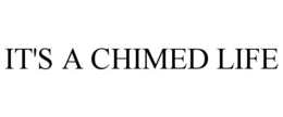 IT'S A CHIMED LIFE trademark