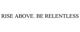 RISE ABOVE. BE RELENTLESS trademark