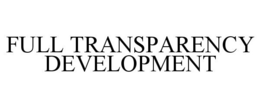 FULL TRANSPARENCY DEVELOPMENT trademark
