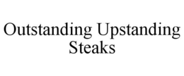 OUTSTANDING UPSTANDING STEAKS trademark