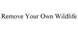 REMOVE YOUR OWN WILDLIFE trademark