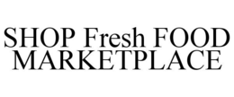 SHOP FRESH FOOD MARKETPLACE trademark