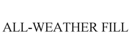 ALL-WEATHER FILL trademark