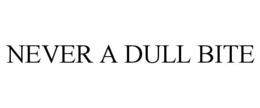 NEVER A DULL BITE trademark
