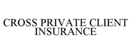 CROSS PRIVATE CLIENT INSURANCE trademark