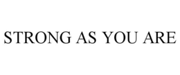 STRONG AS YOU ARE trademark