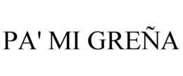 PA' MI GREÑA trademark