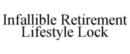 INFALLIBLE RETIREMENT LIFESTYLE LOCK trademark