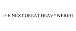THE NEXT GREAT HEAVYWEIGHT trademark