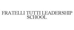 FRATELLI TUTTI LEADERSHIP SCHOOL trademark