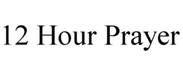 12 HOUR PRAYER trademark