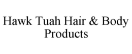 HAWK TUAH HAIR & BODY PRODUCTS trademark