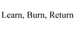 LEARN, BURN, RETURN trademark