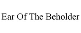 EAR OF THE BEHOLDER trademark
