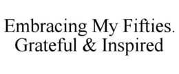 EMBRACING MY FIFTIES. GRATEFUL & INSPIRED trademark