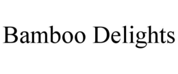 BAMBOO DELIGHTS trademark