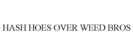 HASH HOES OVER WEED BROS trademark
