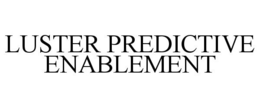 LUSTER PREDICTIVE ENABLEMENT trademark
