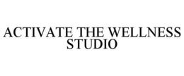 ACTIVATE THE WELLNESS STUDIO trademark