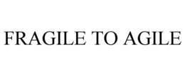 FRAGILE TO AGILE trademark