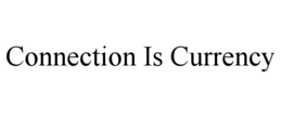 CONNECTION IS CURRENCY trademark