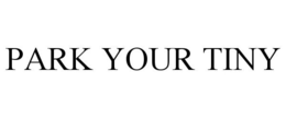 PARK YOUR TINY trademark