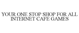 YOUR ONE STOP SHOP FOR ALL INTERNET CAFE GAMES trademark