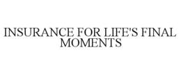INSURANCE FOR LIFE'S FINAL MOMENTS trademark