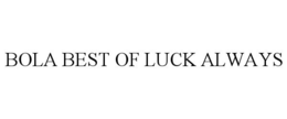 BOLA BEST OF LUCK ALWAYS trademark