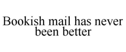 BOOKISH MAIL HAS NEVER BEEN BETTER trademark
