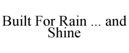 BUILT FOR RAIN ... AND SHINE trademark