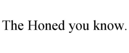 THE HONED YOU KNOW. trademark
