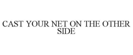 CAST YOUR NET ON THE OTHER SIDE trademark