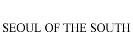 SEOUL OF THE SOUTH trademark