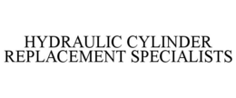 HYDRAULIC CYLINDER REPLACEMENT SPECIALISTS trademark