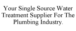 YOUR SINGLE SOURCE WATER TREATMENT SUPPLIER FOR THE PLUMBING INDUSTRY. trademark