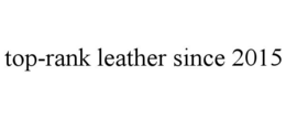TOP-RANK LEATHER SINCE 2015 trademark