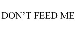 DON'T FEED ME trademark