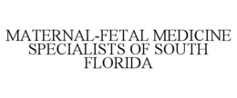 MATERNAL-FETAL MEDICINE SPECIALISTS OF SOUTH FLORIDA trademark