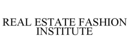REAL ESTATE FASHION INSTITUTE trademark