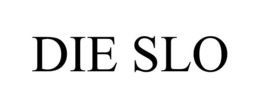 DIE SLO trademark