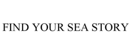 FIND YOUR SEA STORY trademark